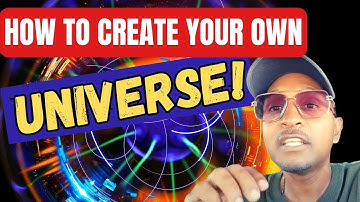 HOW TO CREATE YOUR OWN UNIVERSE!