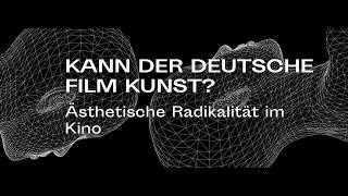Kann der deutsche Film Kunst? Ästhetische Radikalität im Kino // 6. Kongress Zukunft Deutscher Film Kann der deutsche Film Kunst? Ästhetische Radikalität im Kino // 6. Kongress Zukunft Deutscher Film