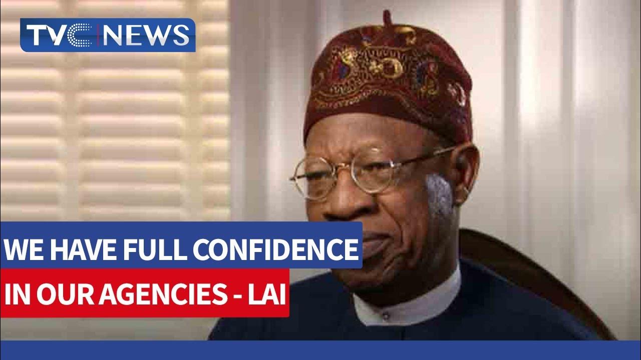 Lai Mohammed Says We Have Full Confidence in Our Agencies’ Ability