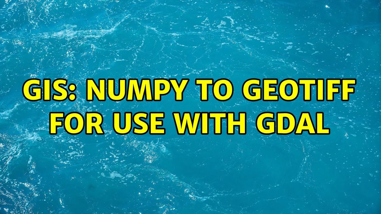 GIS: NumPy to GeoTiff for use with Gdal