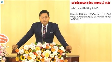 CƠ ĐỐC NHÂN SỐNG TRONG LẼ THẬT (II Giăng 1: 1-13) | BÀI GIẢNG TIN LÀNH | TRUYỀN ĐẠO HUỲNH QUỐC LONG