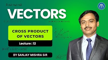 Class 12 Vectors Lecture 12 Cross Product of Vectors By Sanjay Mishra Sir