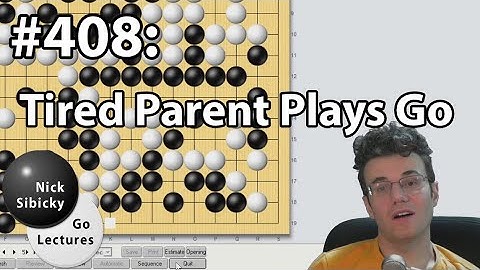 Nick Sibicky Go Lecture #408 - Tired Parent Plays Go
