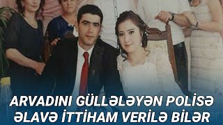 SON XƏBƏR! Arvadını şöbədə güllələyən polisə əlavə ittiham verilə bilər