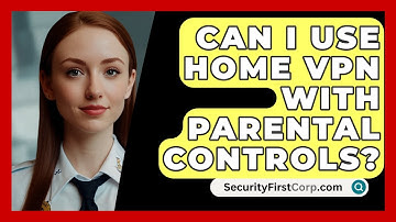 Can I Use Home VPN With Parental Controls? - SecurityFirstCorp.com