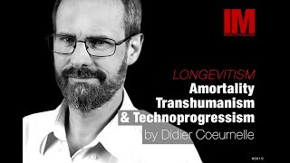 What is Longevitism, Amortality, Transhumanism, & Technoprogressism? by Didier Coeurnelle # 010