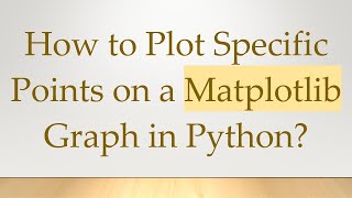 How to Plot Specific Points on a Matplotlib Graph in Python?