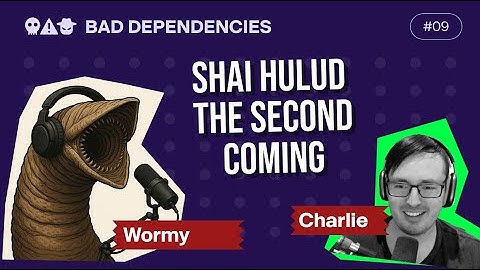 Inside ShaiHulud 2.0: The Supply-Chain Worm That Read Your Secrets - Bad Dependencies Podcast