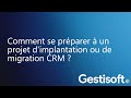 Gestisoft rpond  comment se prparer  un projet dimplantation ou de migration crm 