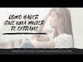 Cómo Hacer Que Una Mujer Te Extrañe | 3 Principios Que Siempre Funcionan