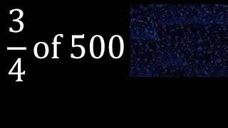 3/4 of 500 , fraction of a number or part of a whole number