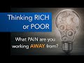 Thinking Rich or Poor: What pain are you working AWAY from?