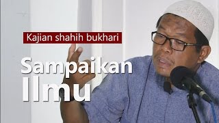 Kajian Shahih Bukhari Bab : Sampaikanlah Ilmu - Ustadz Abu Sa'ad M.A