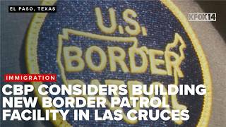 CBP considers building new Border Patrol facility in Las Cruces