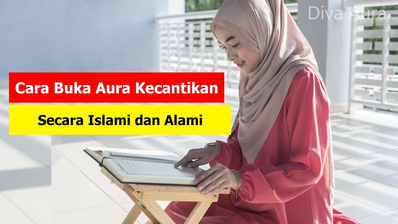 Cara Cepat Buka Aura Kecantikan Secara Islami dan Alami Cara Cepat Buka Aura Kecantikan Secara Islami dan Alami