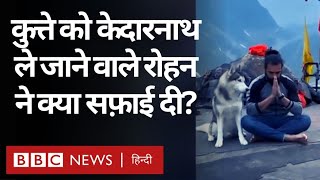 Kedarnath में अपने कुत्ते को ले जाकर विवादों में आए नौजवान का अपनी सफ़ाई में क्या कहना है? (BBC)