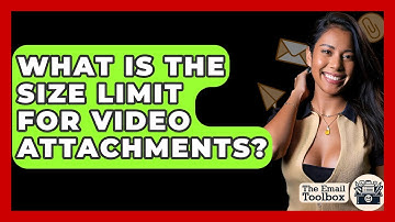 What Is The Size Limit For Video Attachments? - TheEmailToolbox.com