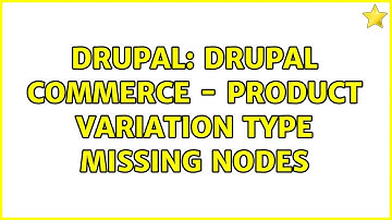 Drupal: Drupal Commerce - Product Variation Type missing Nodes (2 Solutions!!)
