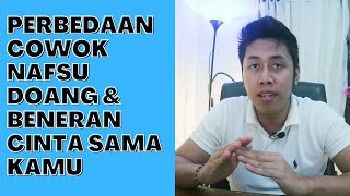 PERBEDAAN COWOK NAFSU DOANG & BENERAN CINTA SAMA KAMU