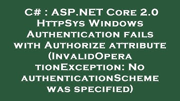 C# : ASP.NET Core 2.0 HttpSys Windows Authentication fails with Authorize attribute (InvalidOperatio