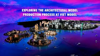 Viet Model Newsletter No3-2024 Exploring The Architectural Model Production Process At Viet Model