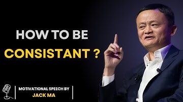 BEING CONSISTENT EVEN WHEN NOT FEELING LIKE - INSPIRED BY  | JACK MA |  MOTIVATIONAL SPEECH.