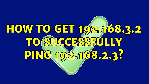 How to get 192.168.3.2 to successfully ping 192.168.2.3?