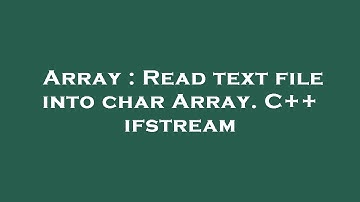 Array : Read text file into char Array. C++ ifstream