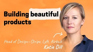 Building beautiful products with Stripe’s Head of Design | Katie Dill (Stripe, Airbnb, Lyft)