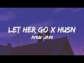 Let her go x husn lyrics  anuv jain gravero mashup