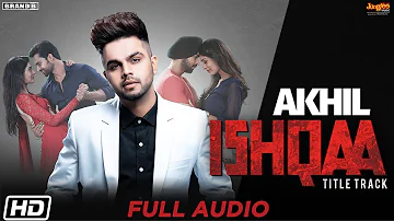 AKHIL | ISHQAA| Title Track| Full Audio| Nav Bajwa| Payal Rajput| Aman Singh D| Latest Punjabi Songs