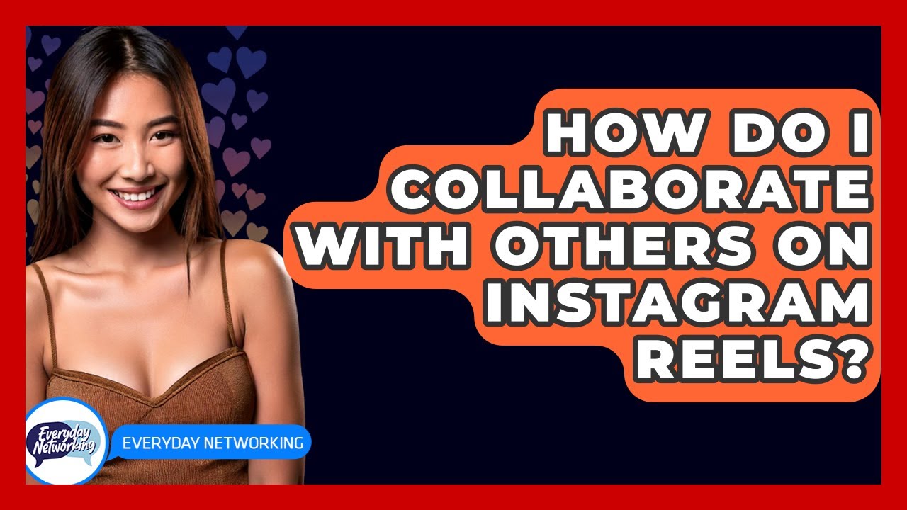 How Do I Collaborate With Others On Instagram Reels? - Everyday-Networking