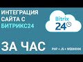 Интеграция  Битрикс 24 с сайтом за 1 час. PHP + JS + WEBHOOK