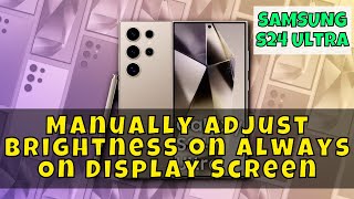 How to Manually Adjust Brightness on Always On Display Screen Samsung Galaxy S24 Ultra