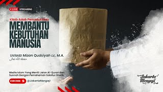 | LIVE | Ustadz Mizan Qudsiyah Lc, M.A. | MEMBANTU KEBUTUHAN MANUSIA