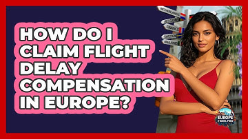 How Do I Claim Flight Delay Compensation In Europe? - Europe Travel Pros