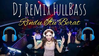Download Lagu DJ RINDU ITU BERAT REMIX BASS JEBOLL MP3