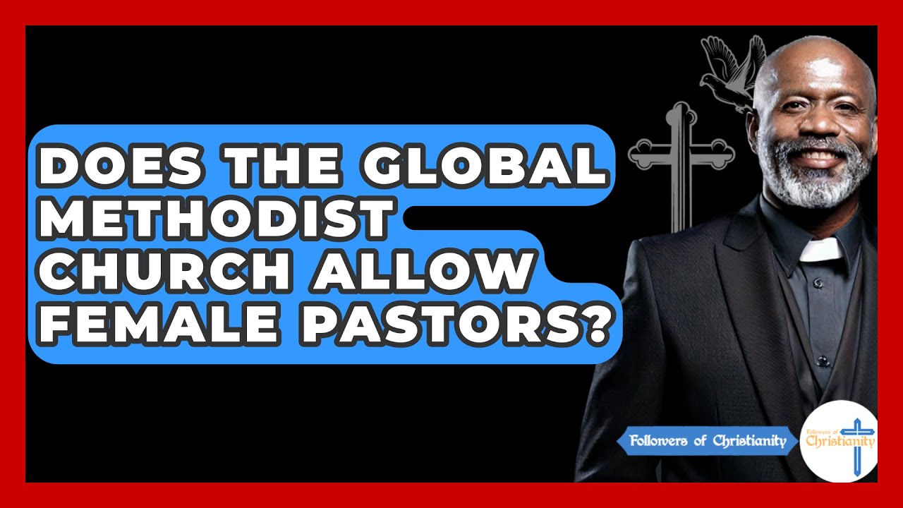 Does The Global Methodist Church Allow Female Pastors? - Followers Of Christianity