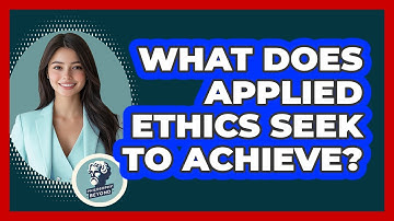 What Does Applied Ethics Seek To Achieve?