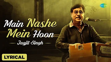 Main Nashe Mein Hun | Lyrical Video | Jagjit Singh | Best of Jagjit Singh Ghazals