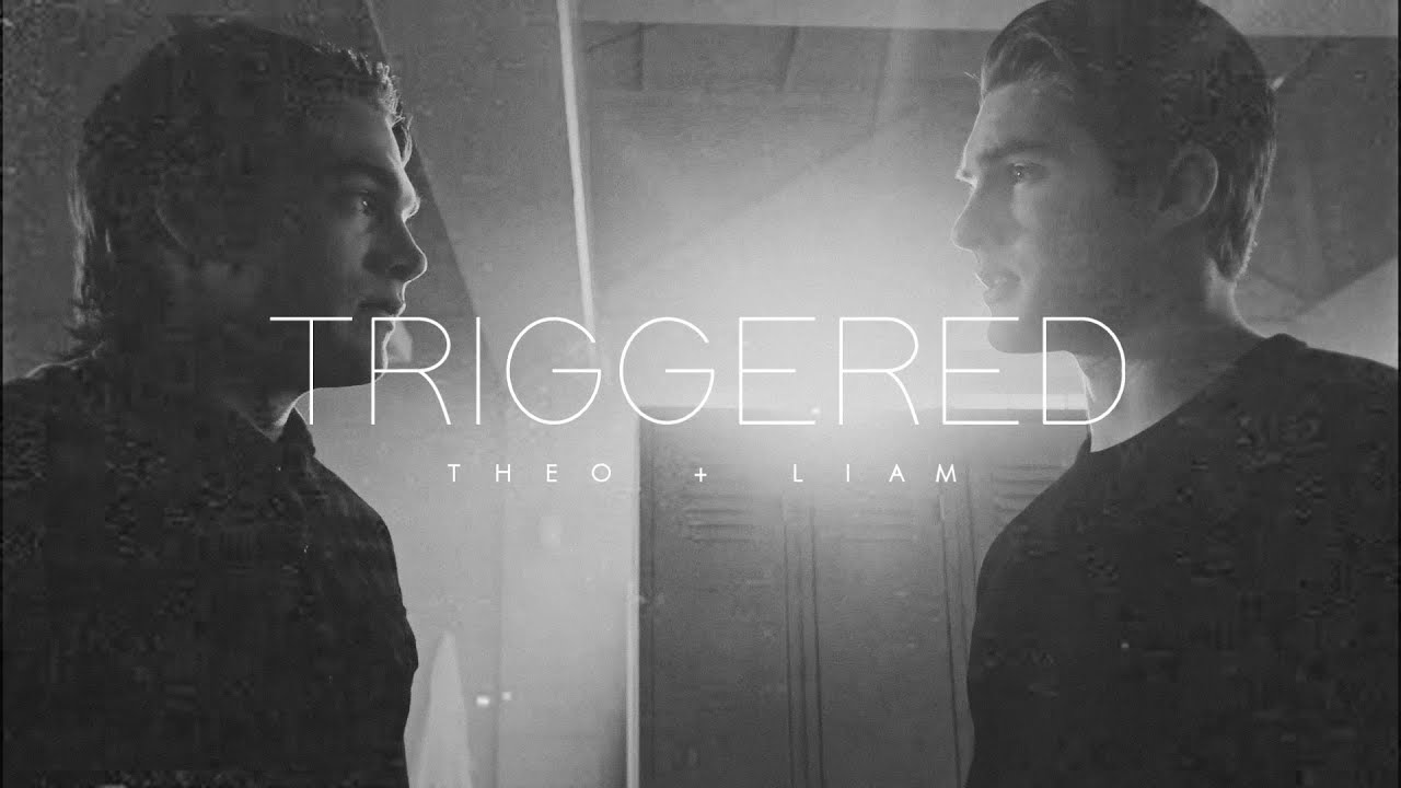 ► theo + liam | triggered