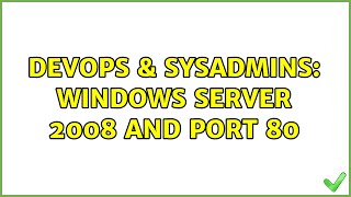 DevOps & SysAdmins: Windows Server 2008 and port 80 (3 Solutions!!)