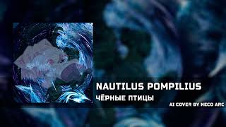 Неко Арк - Чёрные птицы [AI COVER] Nautilus Pompilius