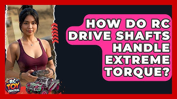 How Do RC Drive Shafts Handle Extreme Torque? - RC Toy Central