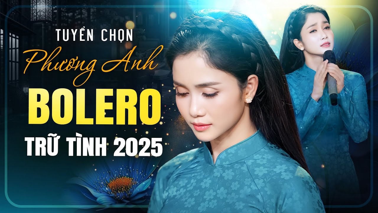 Tuyệt Phẩm Bolero Phương Anh 2025 – Triệu Người Nghe Vẫn Muốn Nghe Lại | Trữ Tình Đặc Biệt