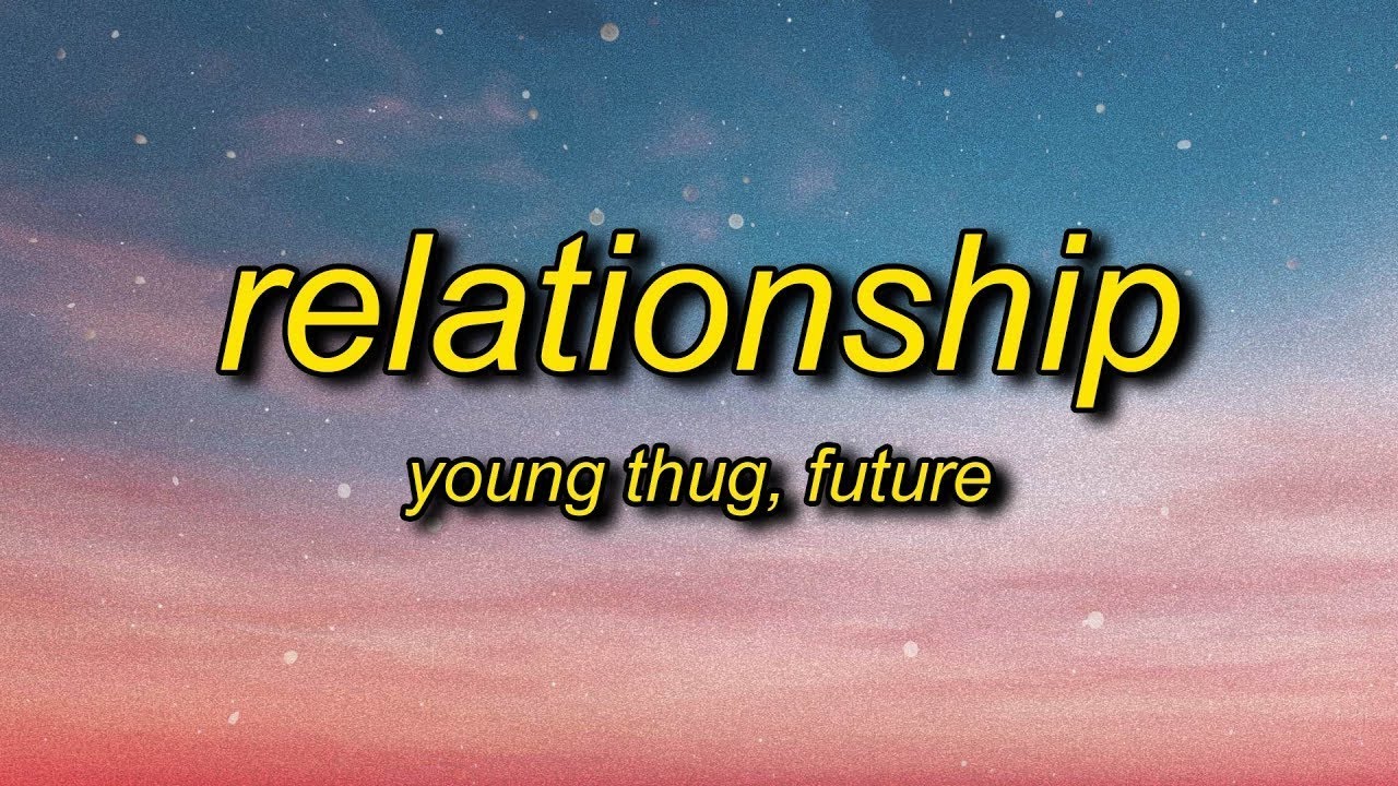 Young Thug, Future - Relationship [lyrics] - 10 HOURS VERSION!