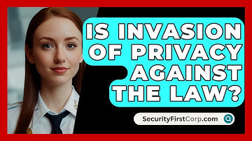 Is Invasion Of Privacy Against The Law? - SecurityFirstCorp.com
