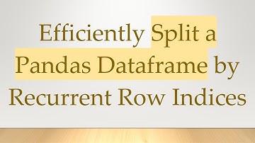 Efficiently Split a Pandas Dataframe by Recurrent Row Indices