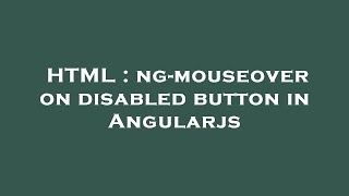 HTML : ng-mouseover on disabled button in Angularjs