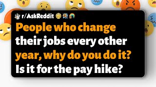 r/AskReddit | Why do you change jobs every two years? Is it for the pay increase?